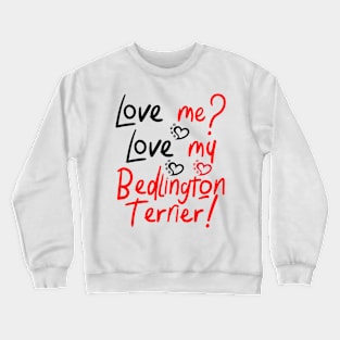 Love Me Love My Bedlington Terrier! Especially for Bedlington Terrier Dog Lovers! Crewneck Sweatshirt